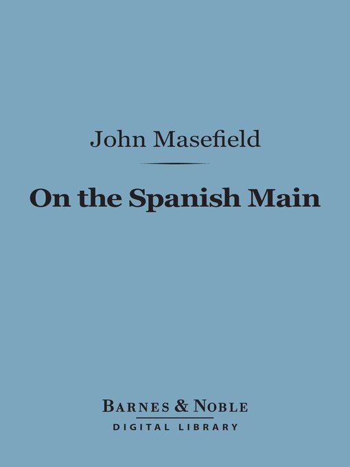 Title details for On the Spanish Main (Barnes & Noble Digital Library) by John Masefield - Available